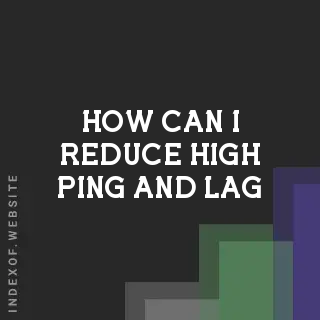 How can I reduce high ping and lag? Banners